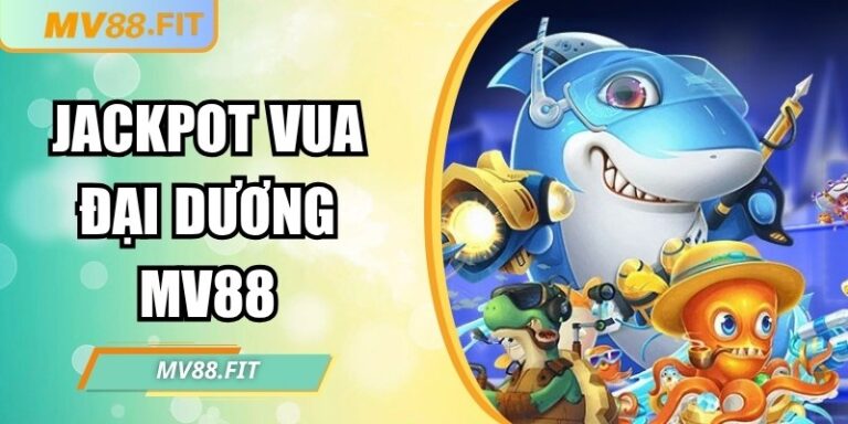 Jackpot Vua Đại Dương MV88 – Game bắn cá hấp dẫn lôi cuốn