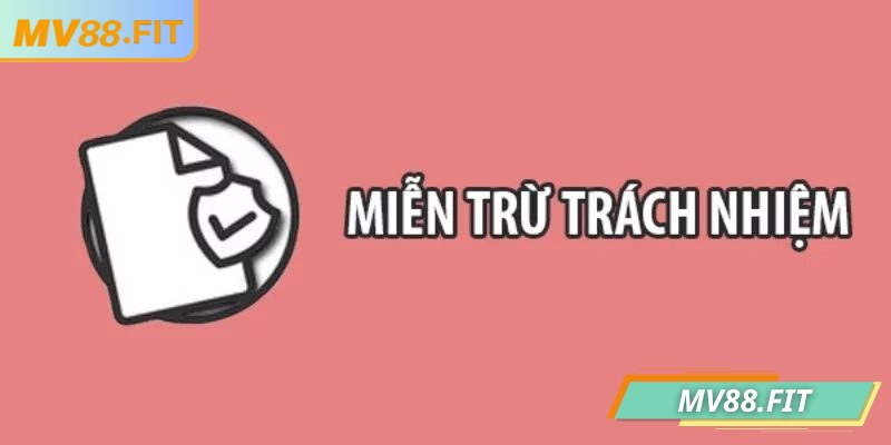 Miễn Trừ Trách Nhiệm 1 Tìm hiểu miễn trừ trách nhiệm MV88 là gì