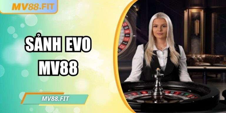 Sảnh EVO MV88 – Thế giới casino trực tuyến đa dạng sống động
