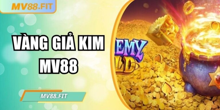 Vàng Giả Kim MV88 – Hành trình săn vàng thú vị, hấp dẫn