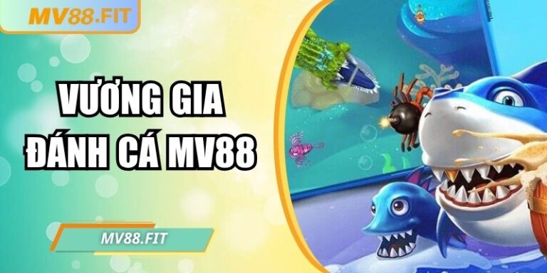 Vương Gia Đánh Cá MV88 – Trải nghiệm săn cá hấp dẫn